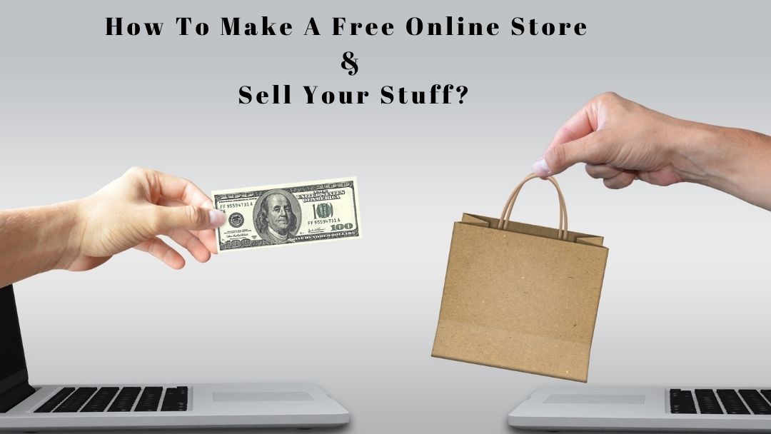 How to Make a Free Online Store and Sell Your Stuff to Thousands of People?