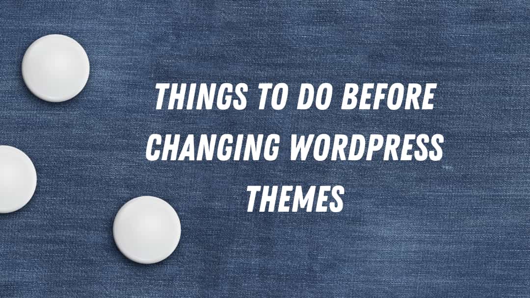 9 Things You Must Do Before Changing WordPress Themes